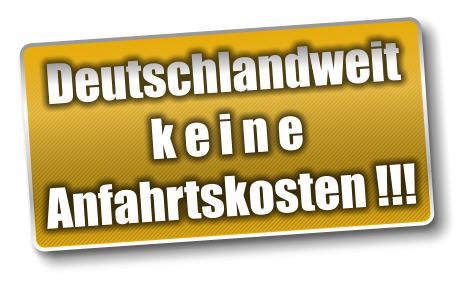 Deutschlandweit k e i n e  Anfahrtskosten !!!