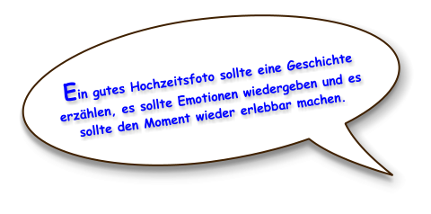 Ein gutes Hochzeitsfoto sollte eine Geschichte erz�hlen, es sollte Emotionen wiedergeben und es  sollte den Moment wieder erlebbar machen.