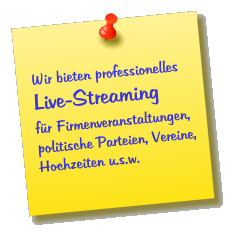 Wir bieten professionelles Live-Streaming f�r Firmenveranstaltungen, politische Parteien, Vereine, Hochzeiten u.s.w.